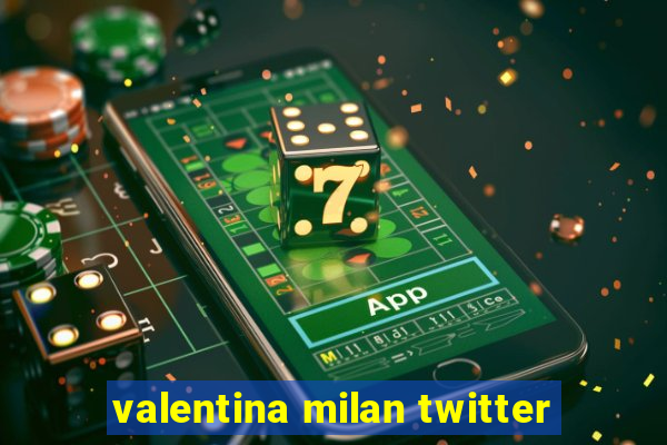 valentina milan twitter