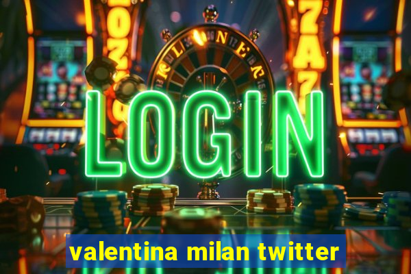 valentina milan twitter