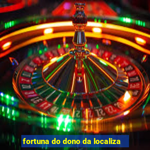 fortuna do dono da localiza