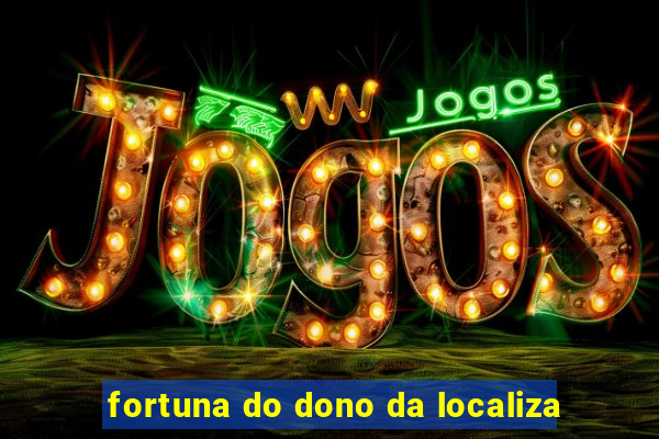 fortuna do dono da localiza