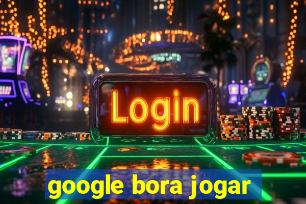 google bora jogar