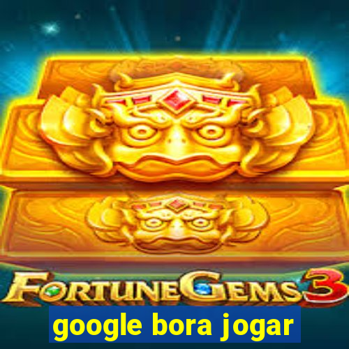 google bora jogar