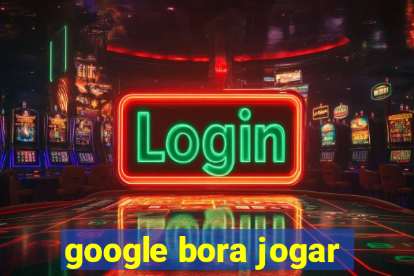 google bora jogar