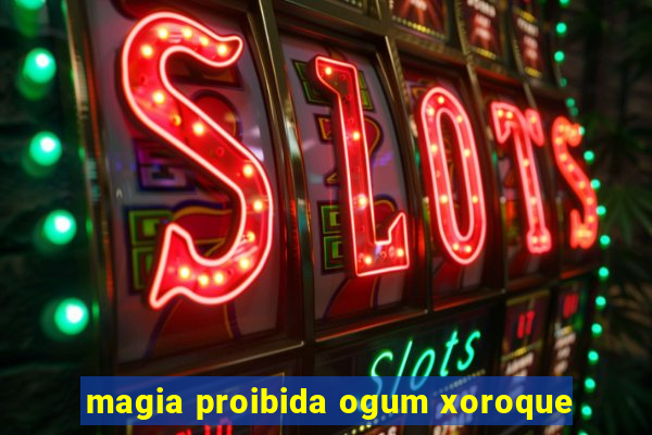 magia proibida ogum xoroque