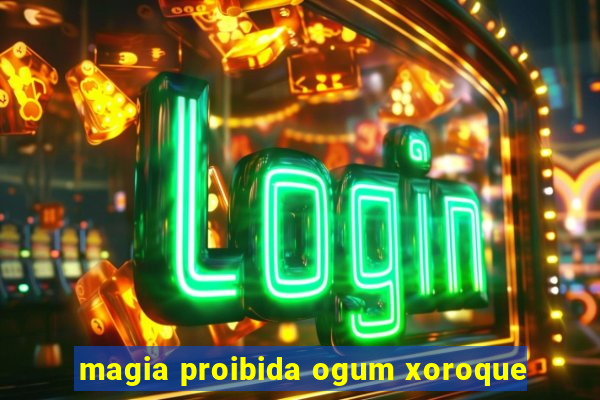 magia proibida ogum xoroque