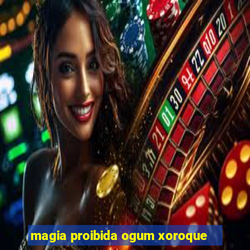 magia proibida ogum xoroque