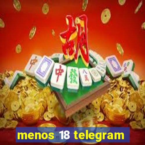 menos 18 telegram