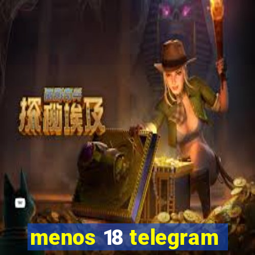 menos 18 telegram