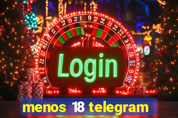 menos 18 telegram