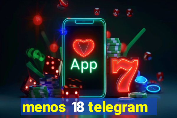 menos 18 telegram