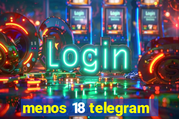 menos 18 telegram