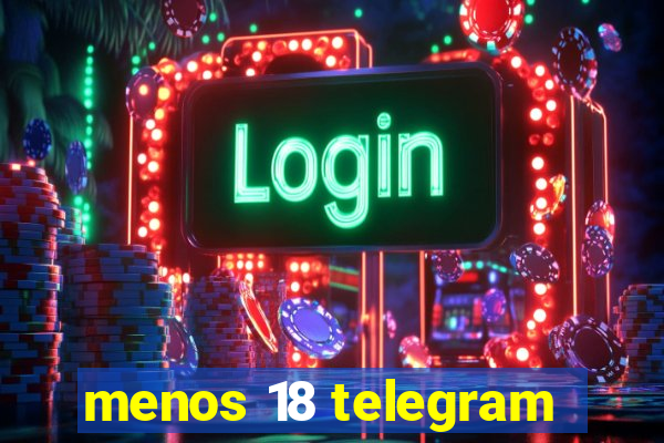 menos 18 telegram