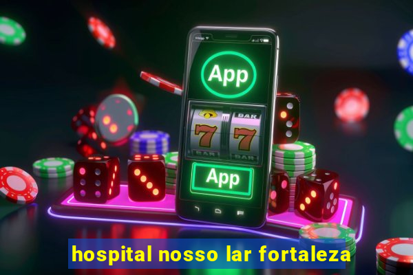 hospital nosso lar fortaleza