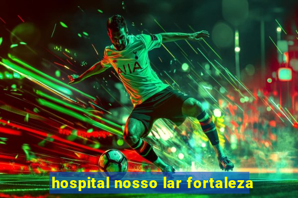 hospital nosso lar fortaleza