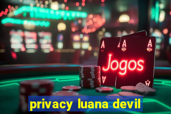 privacy luana devil