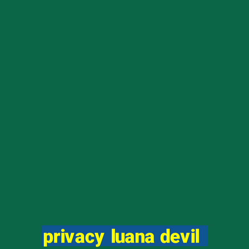 privacy luana devil