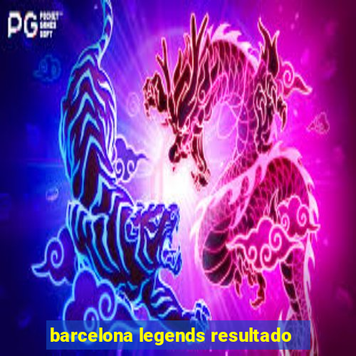 barcelona legends resultado