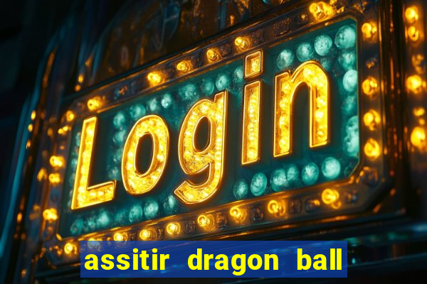 assitir dragon ball z dublado