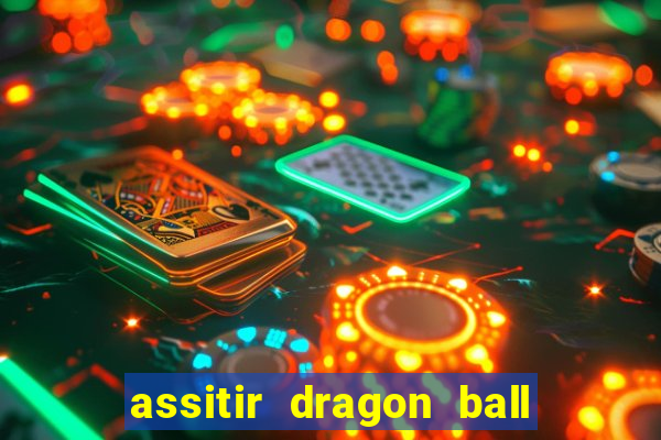 assitir dragon ball z dublado