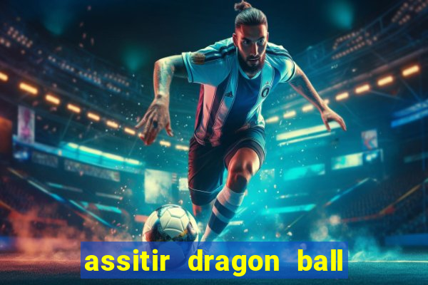 assitir dragon ball z dublado