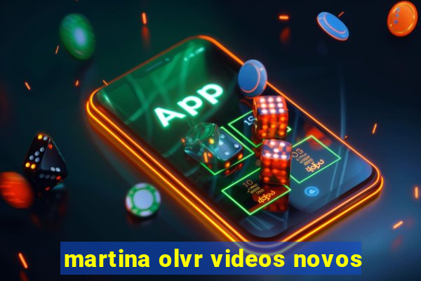 martina olvr videos novos