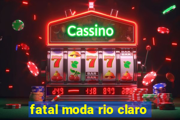 fatal moda rio claro