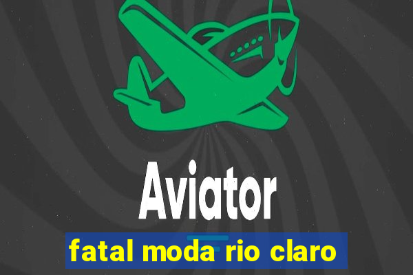 fatal moda rio claro