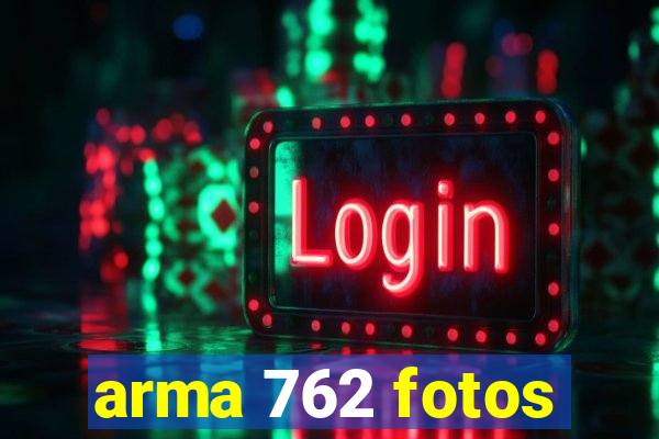 arma 762 fotos