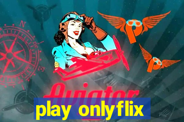 play onlyflix