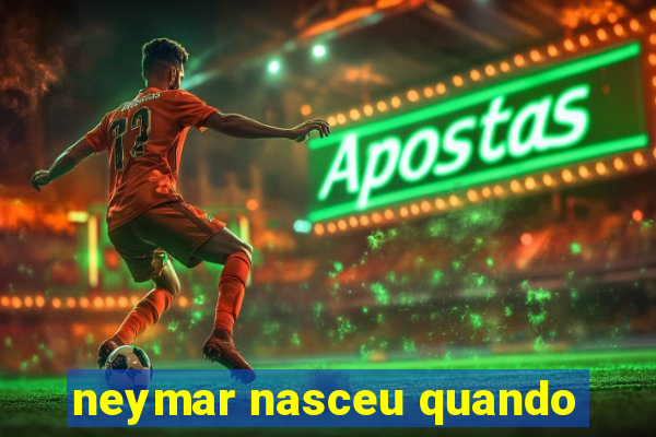 neymar nasceu quando