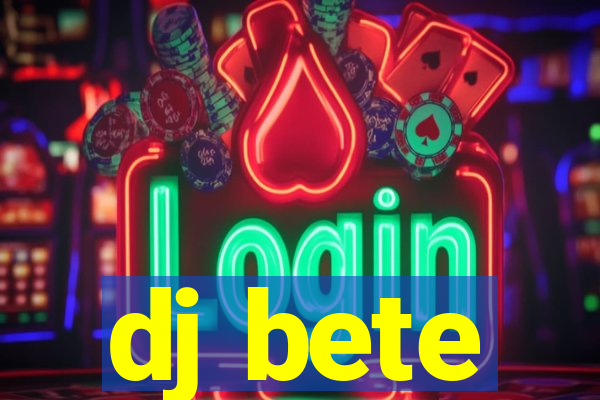 dj bete