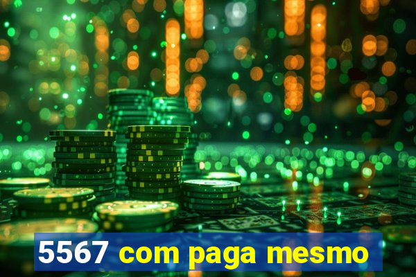 5567 com paga mesmo