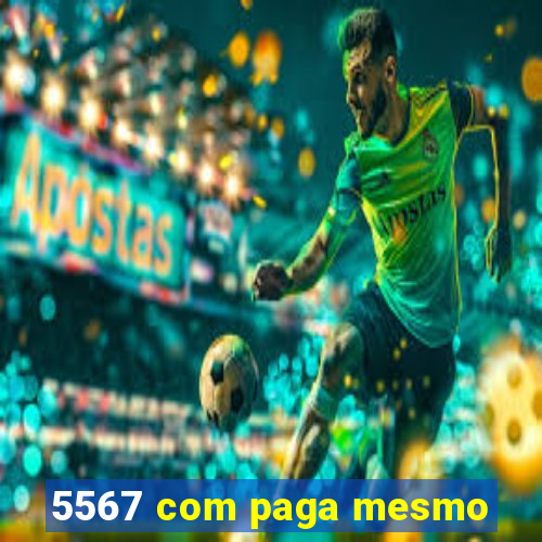 5567 com paga mesmo