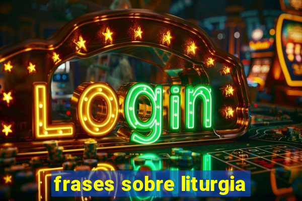 frases sobre liturgia