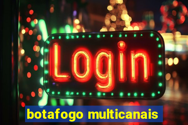 botafogo multicanais