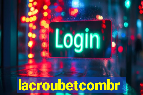 lacroubetcombr