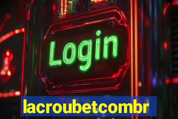 lacroubetcombr