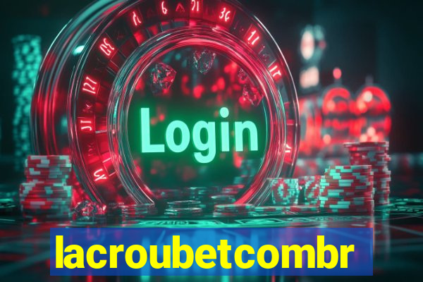 lacroubetcombr