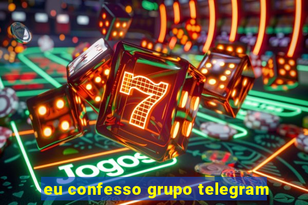 eu confesso grupo telegram