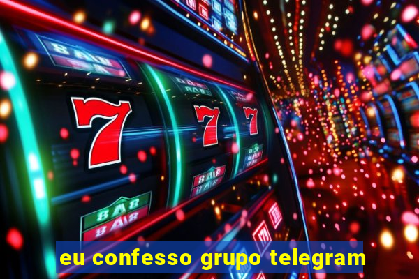 eu confesso grupo telegram