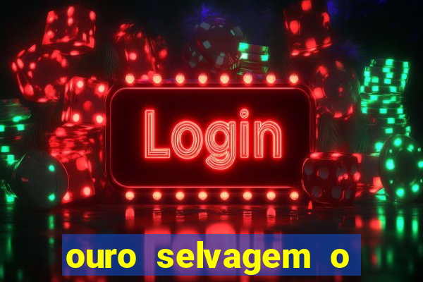 ouro selvagem o que aconteceu na vida