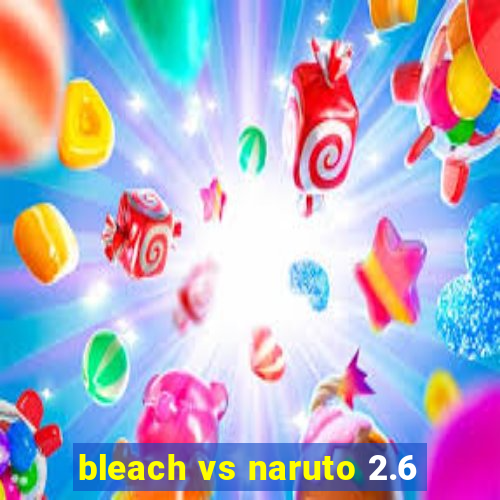 bleach vs naruto 2.6