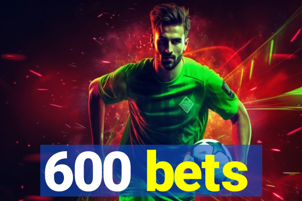 600 bets