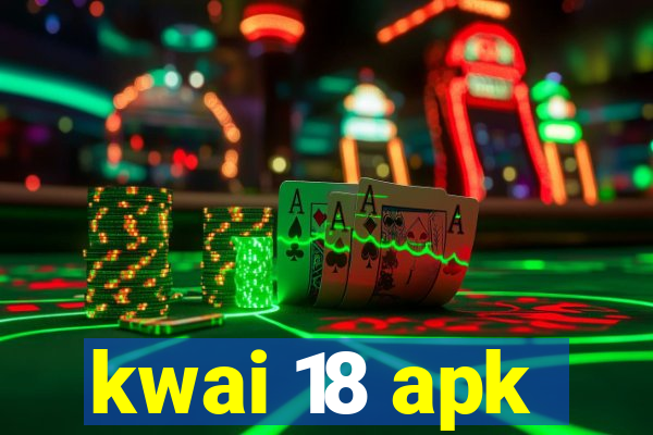 kwai 18 apk