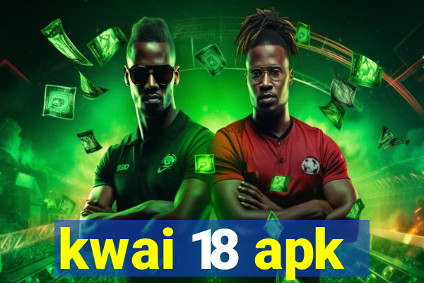 kwai 18 apk