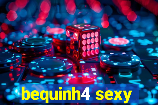 bequinh4 sexy