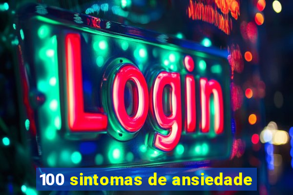 100 sintomas de ansiedade