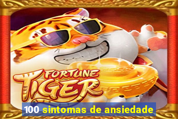 100 sintomas de ansiedade