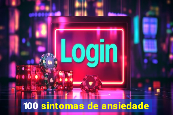 100 sintomas de ansiedade