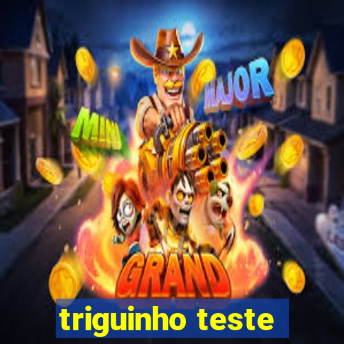 triguinho teste